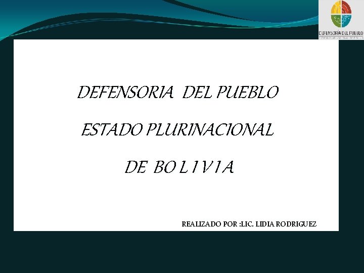 DEFENSORIA DEL PUEBLO ESTADO PLURINACIONAL DE BO L I V I A REALIZADO POR