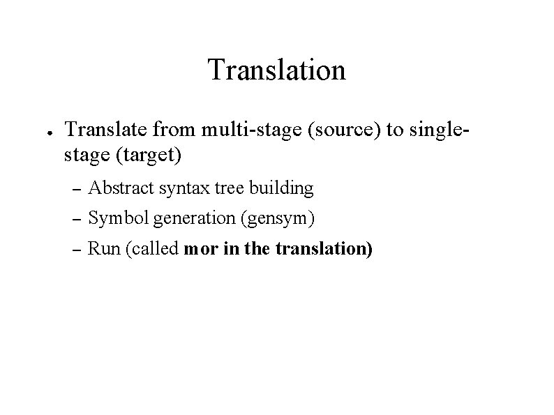 Translation ● Translate from multi-stage (source) to singlestage (target) – Abstract syntax tree building