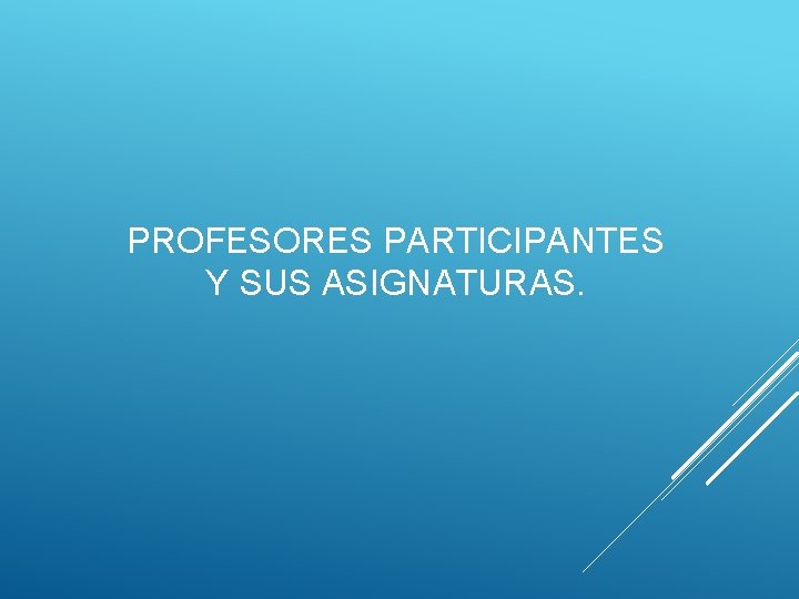 PROFESORES PARTICIPANTES Y SUS ASIGNATURAS. 