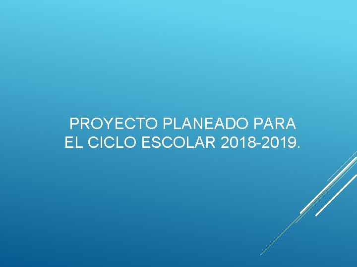 PROYECTO PLANEADO PARA EL CICLO ESCOLAR 2018 -2019. 