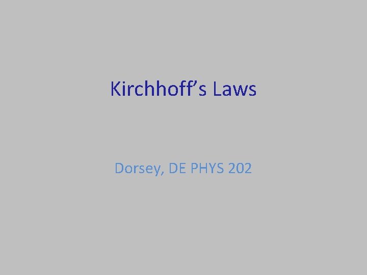 Kirchhoff’s Laws Dorsey, DE PHYS 202 