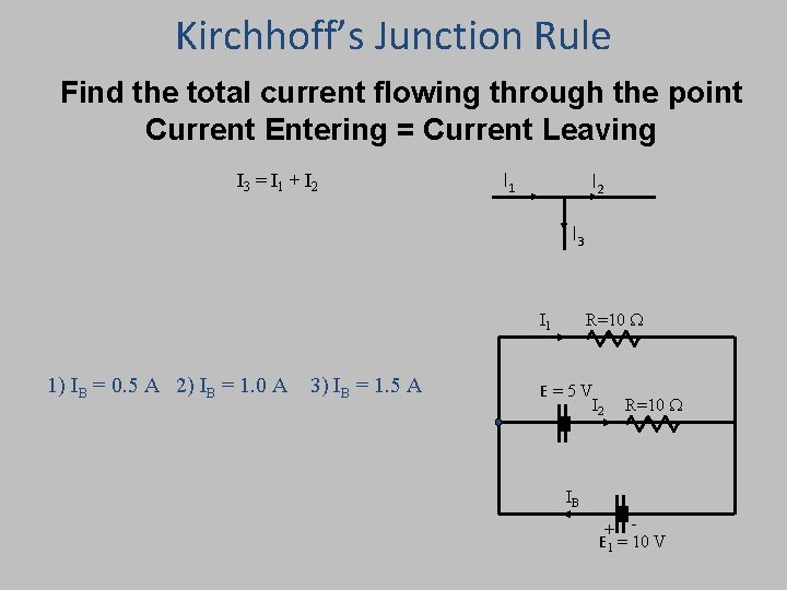 Kirchhoff’s Junction Rule Find the total current flowing through the point Current Entering =