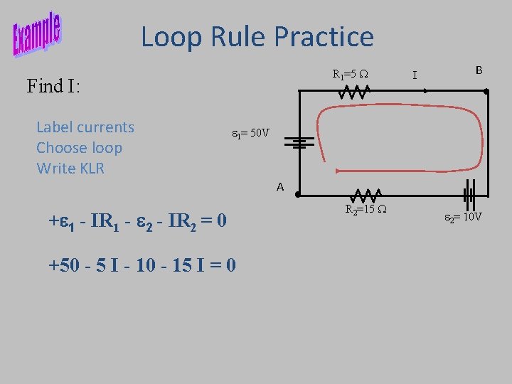 Loop Rule Practice R 1=5 W Find I: Label currents Choose loop Write KLR