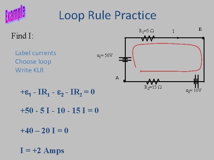 Loop Rule Practice R 1=5 W Find I: Label currents Choose loop Write KLR