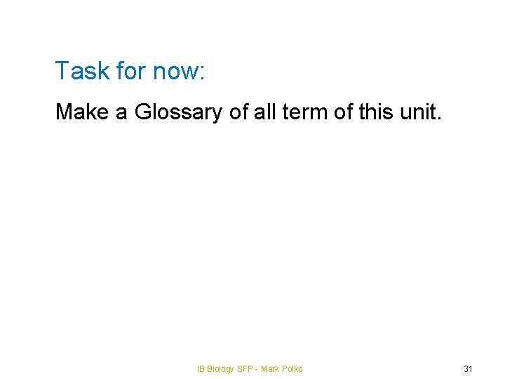 Task for now: Make a Glossary of all term of this unit. IB Biology