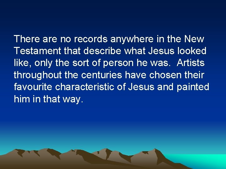 There are no records anywhere in the New Testament that describe what Jesus looked There are no records anywhere in the New Testament that describe what Jesus looked
