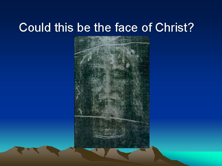 Could this be the face of Christ? Could this be the face of Christ?
