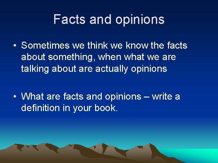 Facts and opinions • Sometimes we think we know the facts about something, when Facts and opinions • Sometimes we think we know the facts about something, when