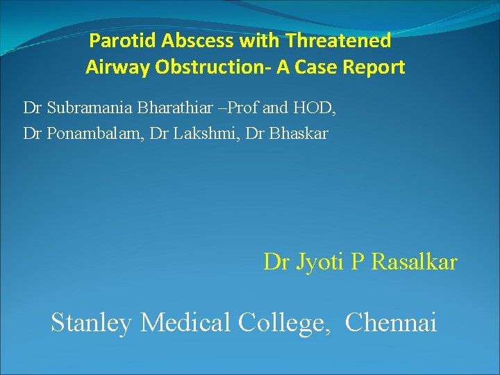 Parotid Abscess with Threatened Airway Obstruction- A Case Report Dr Subramania Bharathiar –Prof and