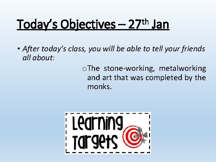 Today’s Objectives – 27 th Jan • After today’s class, you will be able