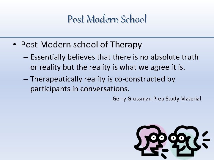 Post Modern School • Post Modern school of Therapy – Essentially believes that there