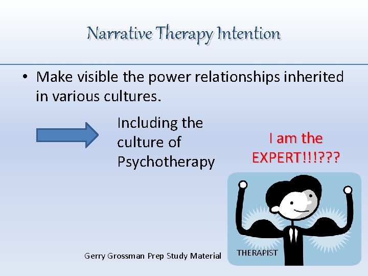 Narrative Therapy Intention • Make visible the power relationships inherited in various cultures. Including