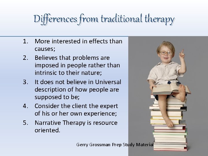 Differences from traditional therapy 1. More interested in effects than causes; 2. Believes that