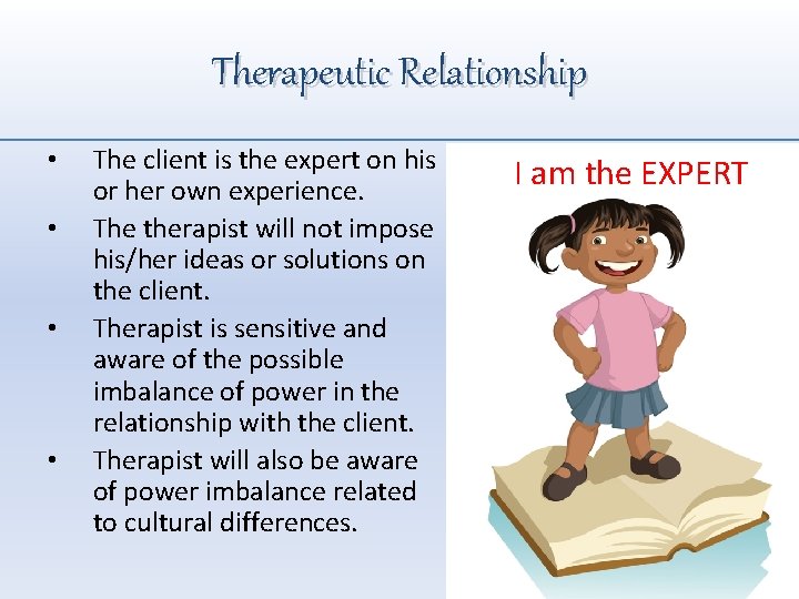 Therapeutic Relationship • • The client is the expert on his or her own