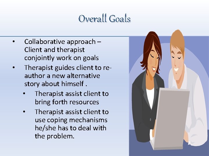 Overall Goals • • Collaborative approach – Client and therapist conjointly work on goals