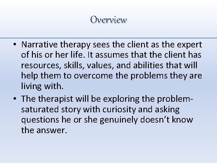 Overview • Narrative therapy sees the client as the expert of his or her