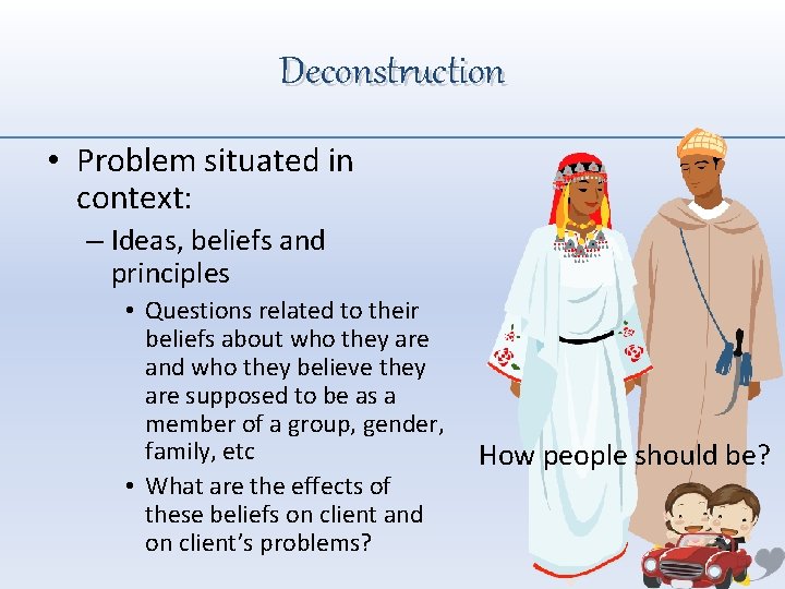 Deconstruction • Problem situated in context: – Ideas, beliefs and principles • Questions related
