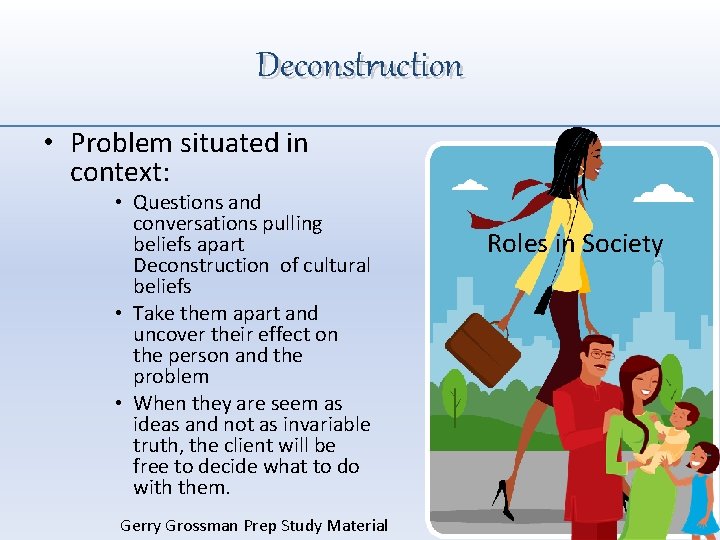 Deconstruction • Problem situated in context: • Questions and conversations pulling beliefs apart Deconstruction