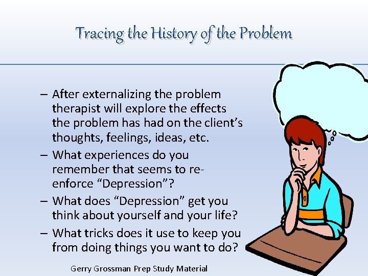 Tracing the History of the Problem – After externalizing the problem therapist will explore