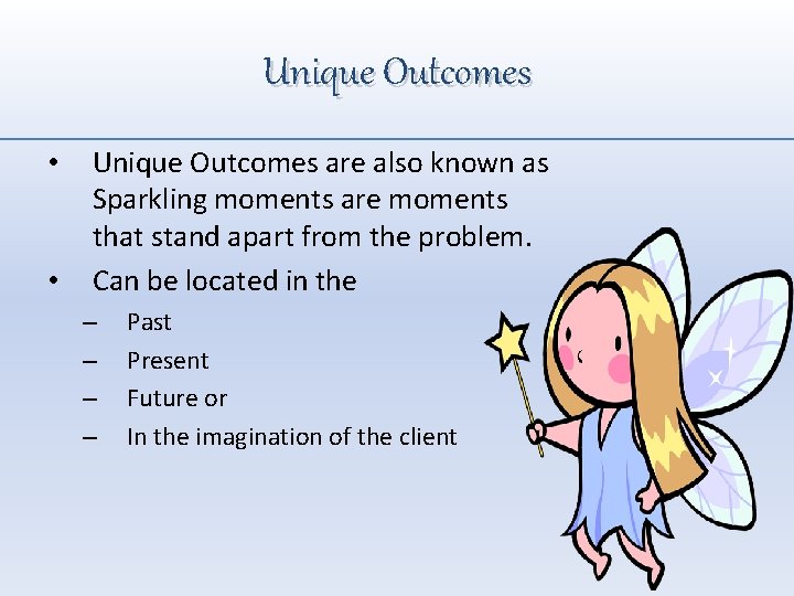 Unique Outcomes • • Unique Outcomes are also known as Sparkling moments are moments