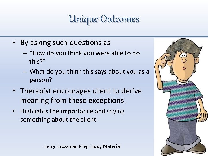 Unique Outcomes • By asking such questions as – “How do you think you