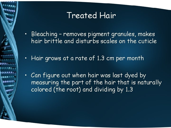 Treated Hair • Bleaching – removes pigment granules, makes hair brittle and disturbs scales