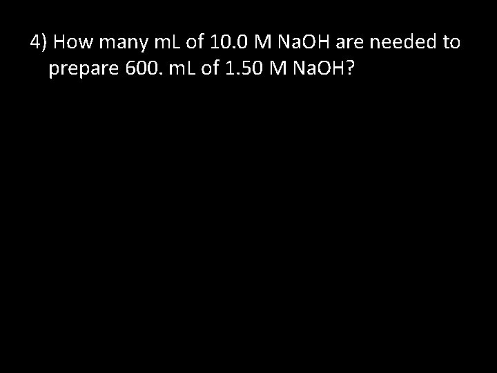 4) How many m. L of 10. 0 M Na. OH are needed to