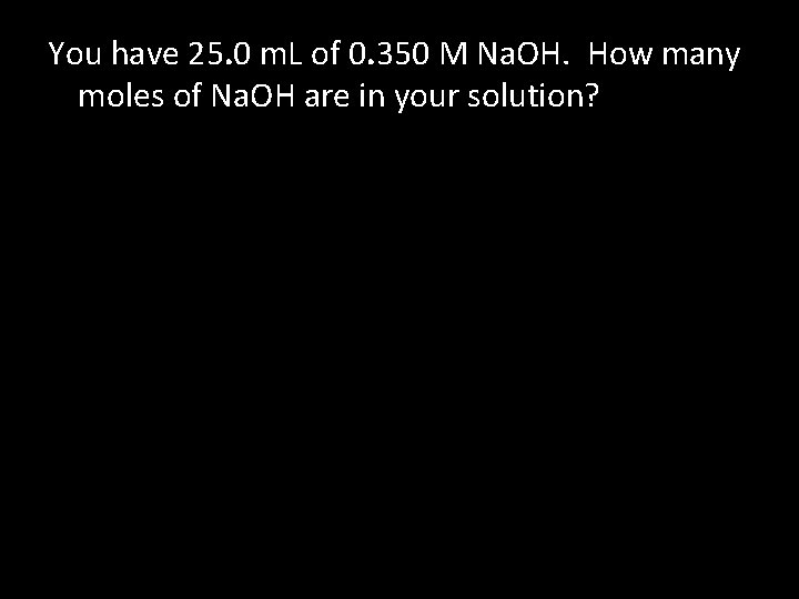 You have 25. 0 m. L of 0. 350 M Na. OH. How many