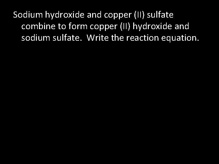 Sodium hydroxide and copper (II) sulfate combine to form copper (II) hydroxide and sodium