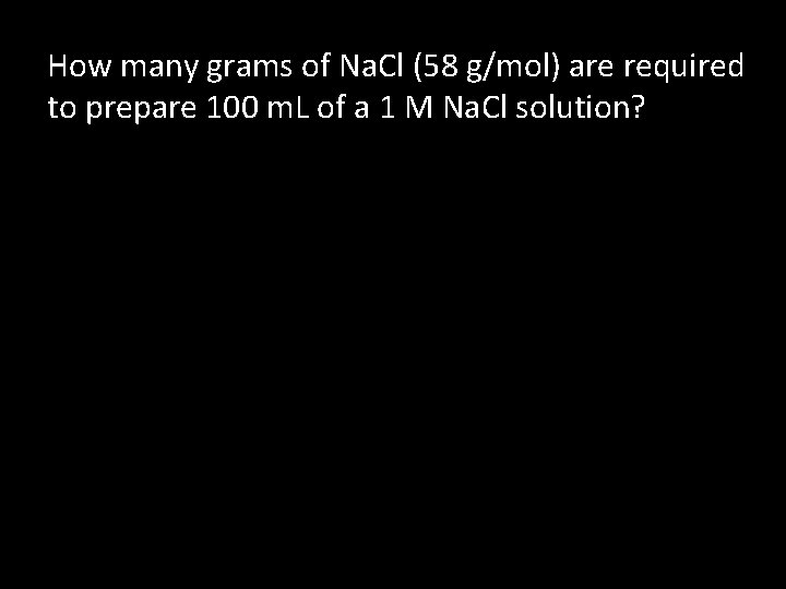 How many grams of Na. Cl (58 g/mol) are required to prepare 100 m.