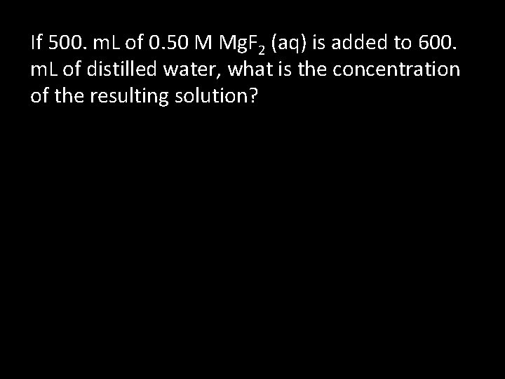 If 500. m. L of 0. 50 M Mg. F 2 (aq) is added