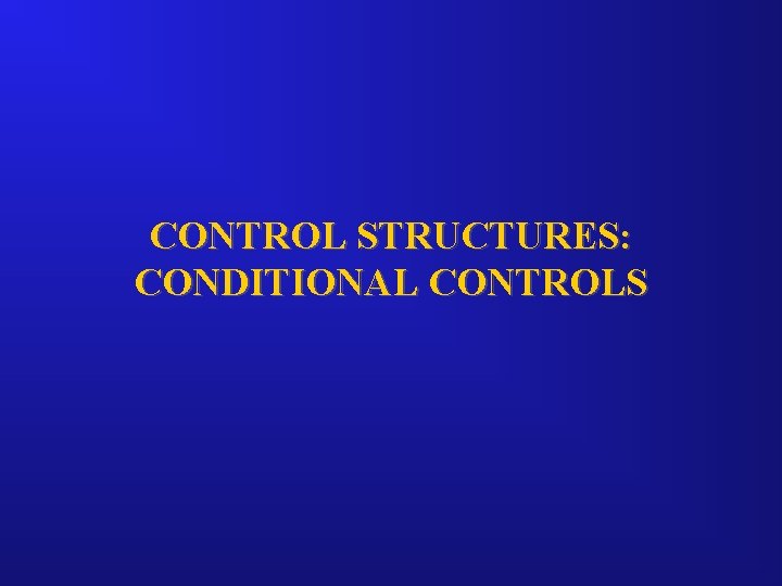 CONTROL STRUCTURES: CONDITIONAL CONTROLS 