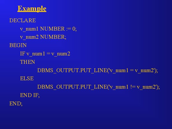 Example DECLARE v_num 1 NUMBER : = 0; v_num 2 NUMBER; BEGIN IF v_num