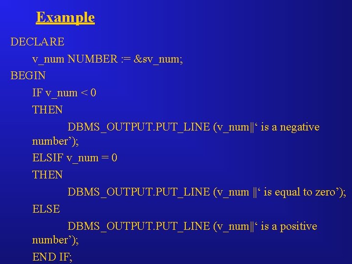 Example DECLARE v_num NUMBER : = &sv_num; BEGIN IF v_num < 0 THEN DBMS_OUTPUT.