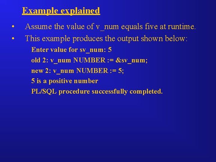 Example explained • • Assume the value of v_num equals five at runtime. This