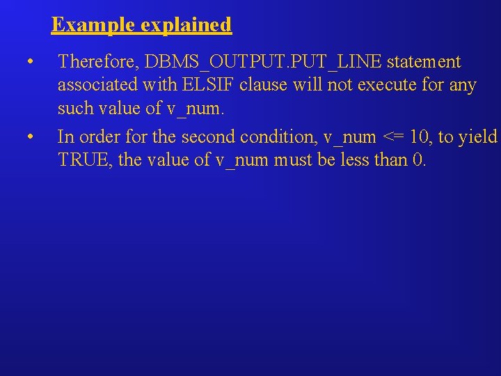 Example explained • • Therefore, DBMS_OUTPUT. PUT_LINE statement associated with ELSIF clause will not