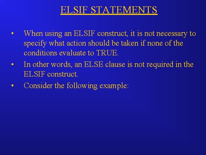 ELSIF STATEMENTS • • • When using an ELSIF construct, it is not necessary