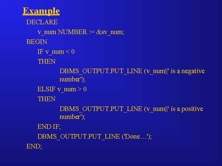 Example DECLARE v_num NUMBER : = &sv_num; BEGIN IF v_num < 0 THEN DBMS_OUTPUT.