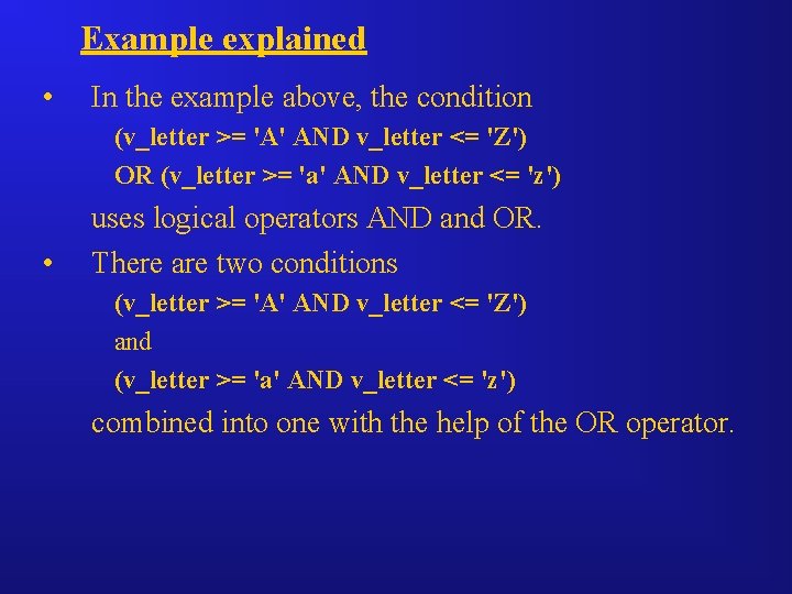 Example explained • In the example above, the condition (v_letter >= 'A' AND v_letter