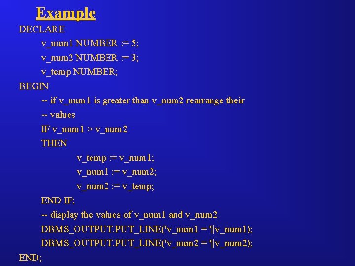 Example DECLARE v_num 1 NUMBER : = 5; v_num 2 NUMBER : = 3;