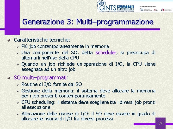 Generazione 3: Multi–programmazione Caratteristiche tecniche: tecniche Più job contemporaneamente in memoria Una componente del