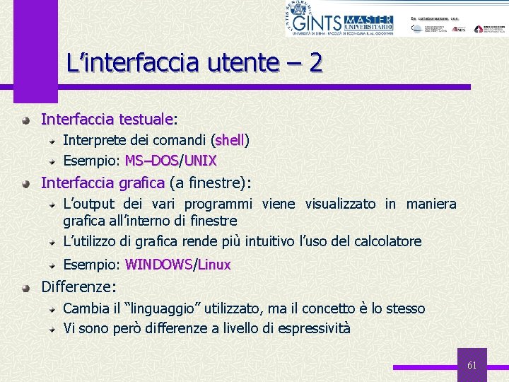 L’interfaccia utente – 2 Interfaccia testuale: testuale Interprete dei comandi (shell) shell Esempio: MS–DOS/