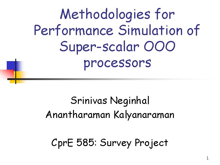 Methodologies for Performance Simulation of Super-scalar OOO processors Srinivas Neginhal Anantharaman Kalyanaraman Cpr. E