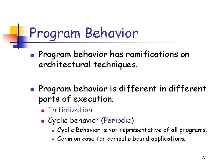 Program Behavior n n Program behavior has ramifications on architectural techniques. Program behavior is