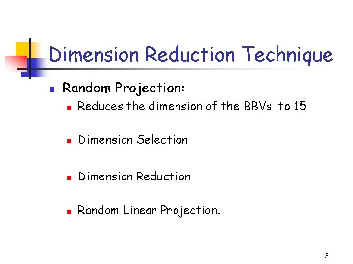 Dimension Reduction Technique n Random Projection: n Reduces the dimension of the BBVs to