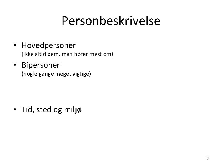 Personbeskrivelse • Hovedpersoner (ikke altid dem, man hører mest om) • Bipersoner (nogle gange