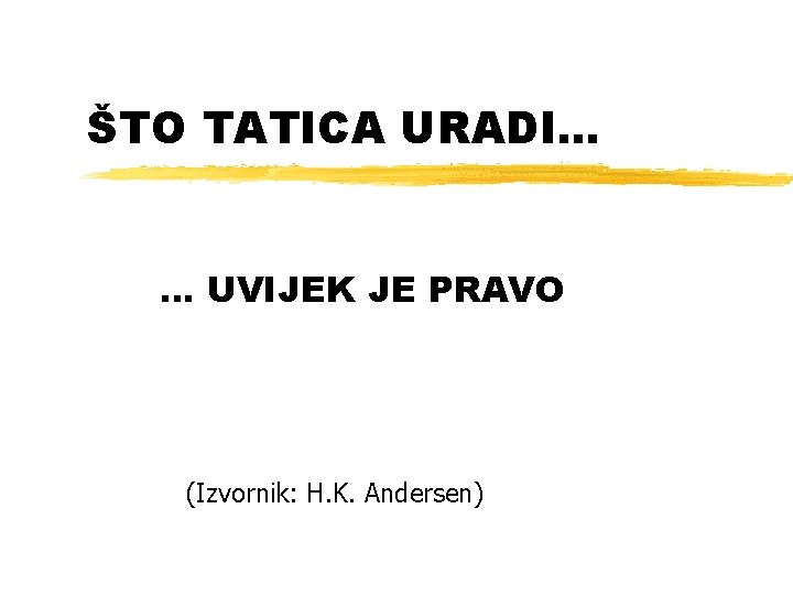 ŠTO TATICA URADI. . . … UVIJEK JE PRAVO (Izvornik: H. K. Andersen) 