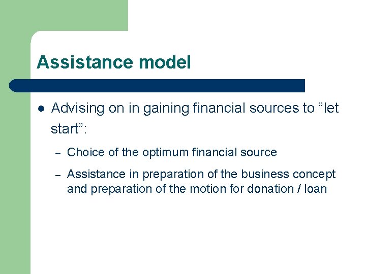 Assistance model l Advising on in gaining financial sources to ”let start”: – Choice