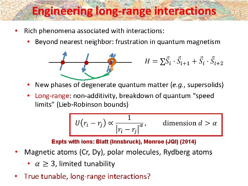 Engineering long-range interactions • Rich phenomena associated with interactions: • Beyond nearest neighbor: frustration