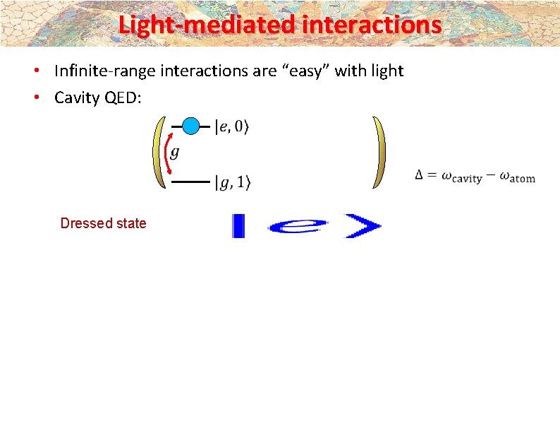 Light-mediated interactions • Infinite-range interactions are “easy” with light • Cavity QED: Dressed state